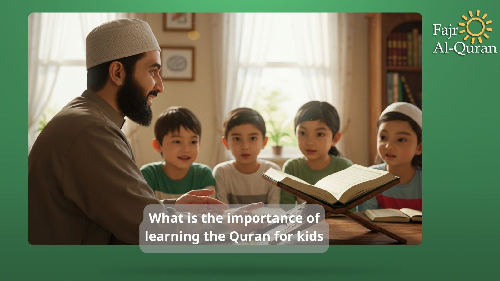 What is the importance of learning the Quran for kids