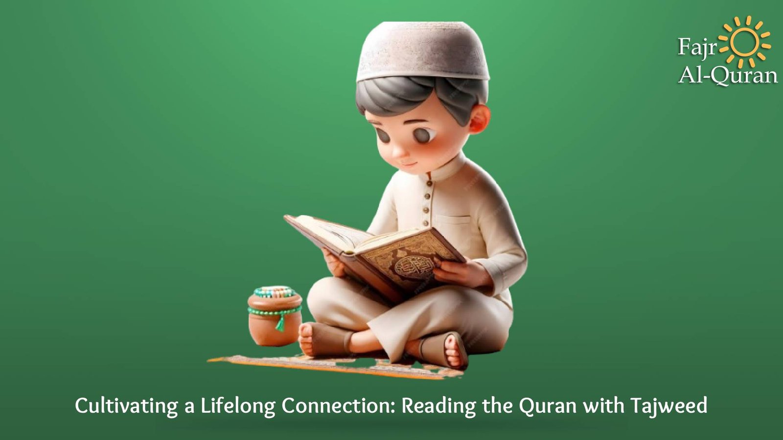 Cultivating a Lifelong Connection: Reading the Quran with Tajweed